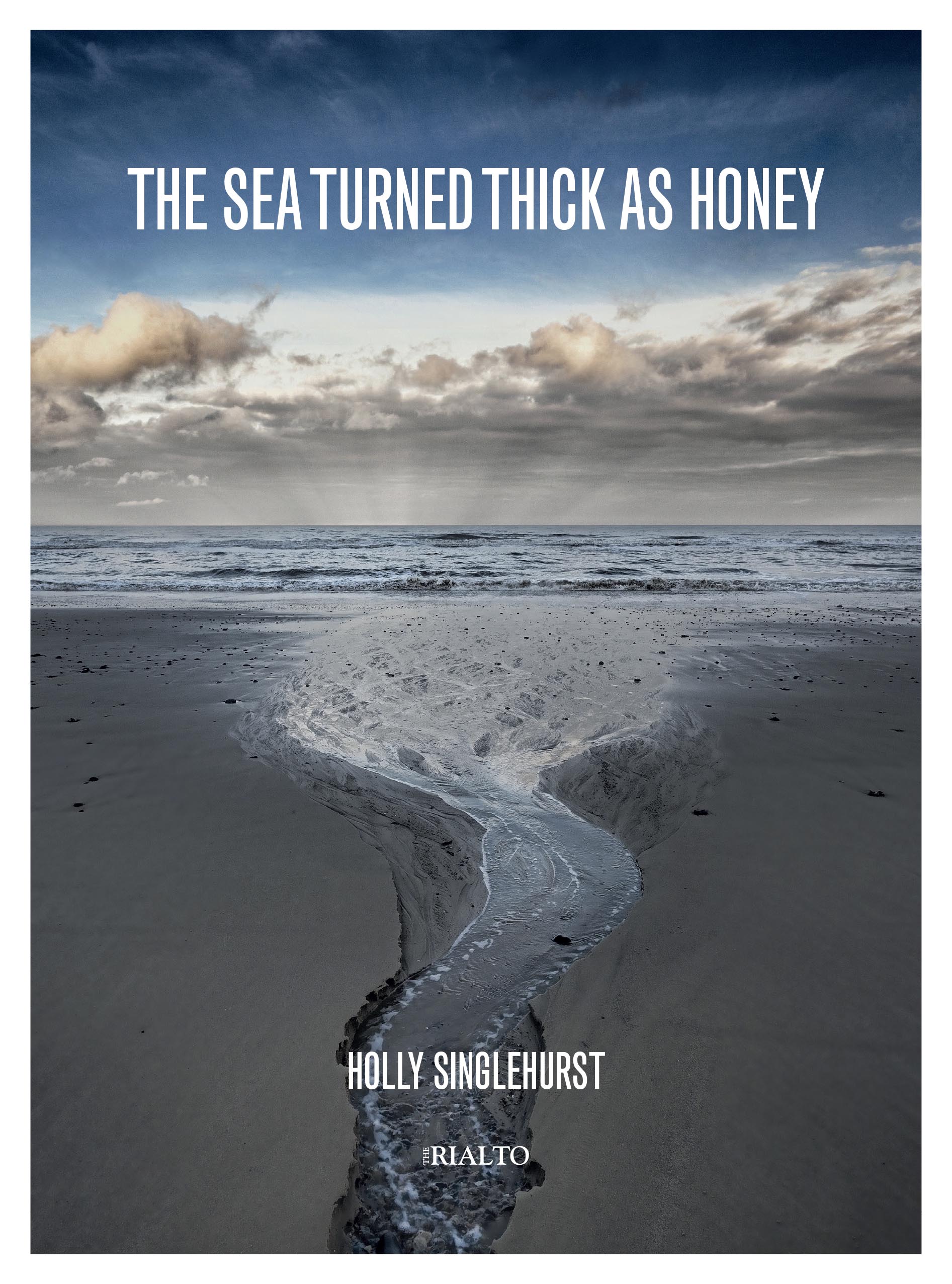 Cover of Holly Singlehurst's Rialto Pamphlet..>Depicts a beach scene with white clouds and the sea rolling in. Title in white writing reads The Sea Turned Thick As Honey